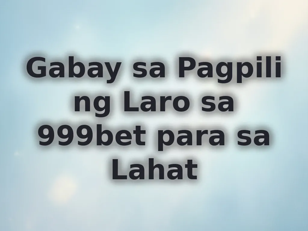 Gabay sa Pagpili ng Laro sa 999bet